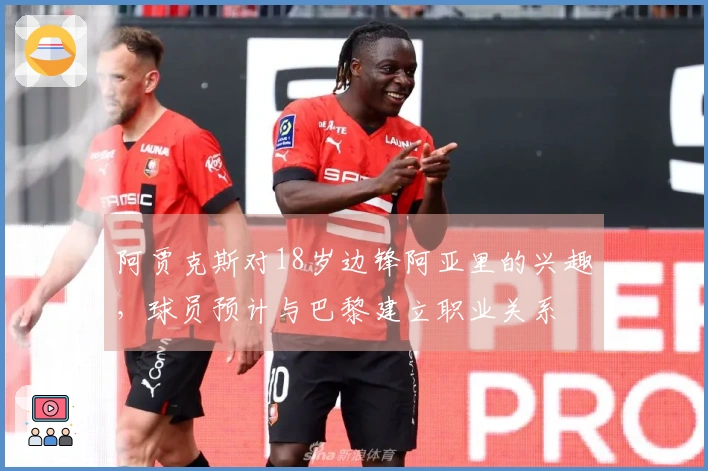 阿贾克斯对18岁边锋阿亚里的兴趣，球员预计与巴黎建立职业关系